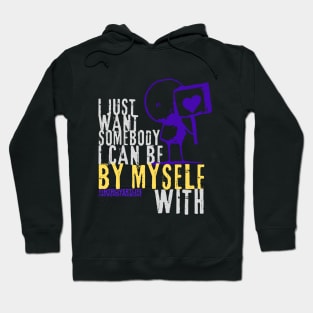 I just want somebody I can be by myself with style 2 Hoodie